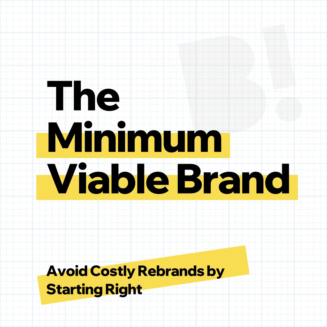 The Minimum Viable Brand: Avoid Costly Rebrands by Starting Right